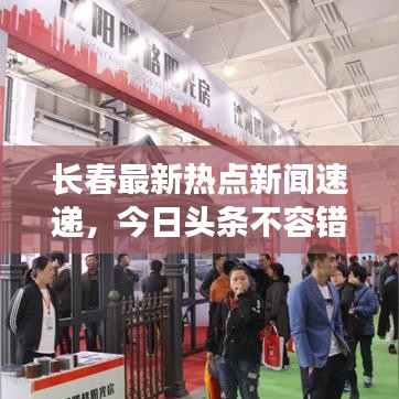 长春最新热点新闻速递，今日头条不容错过