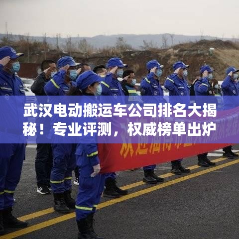 武汉电动搬运车公司排名大揭秘!专业评测,权威榜单出炉!