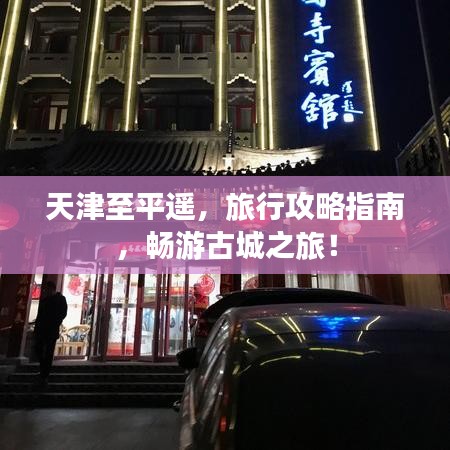 天津至平遥,旅行攻略指南,畅游古城之旅!