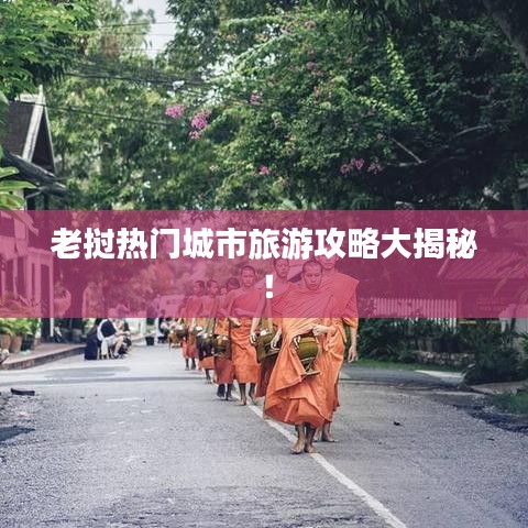 老挝热门城市旅游攻略大揭秘!