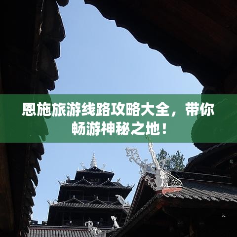 恩施旅游线路攻略大全，带你畅游神秘之地！
