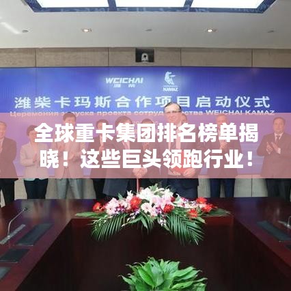 全球重卡集团排名榜单揭晓！这些巨头领跑行业！