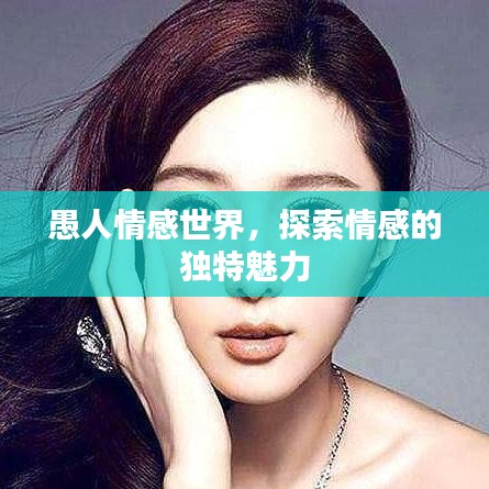 愚人情感世界,探索情感的独特魅力