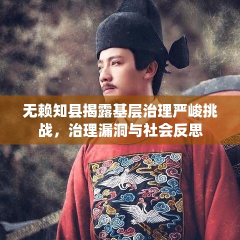 无赖知县揭露基层治理严峻挑战，治理漏洞与社会反思