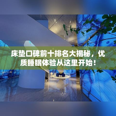 床垫口碑前十排名大揭秘,优质睡眠体验从这里开始!