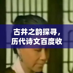 古井之韵探寻,历代诗文百度收录之旅