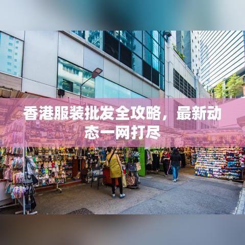 香港服装批发全攻略,最新动态一网打尽