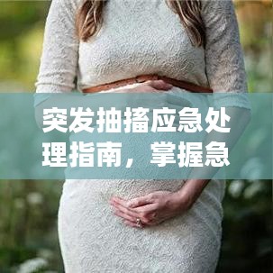 突发抽搐应急处理指南,掌握急救技巧,守护生命安全