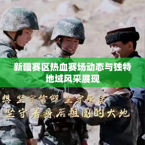 新疆赛区热血赛场动态与独特地域风采展现