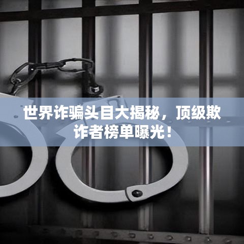 世界诈骗头目大揭秘,顶级欺诈者榜单曝光!