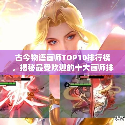 古今物语画师TOP10排行榜，揭秘最受欢迎的十大画师排名！