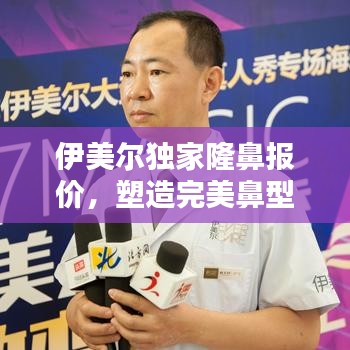 伊美尔独家隆鼻报价，塑造完美鼻型的理想选择