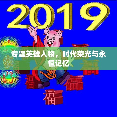 专题英雄人物，时代荣光与永恒记忆