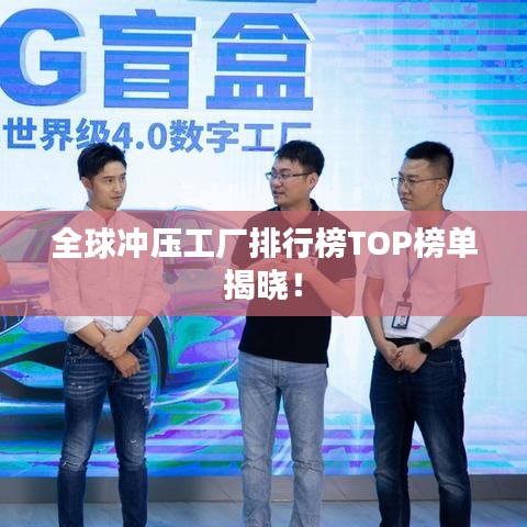 全球冲压工厂排行榜TOP榜单揭晓！