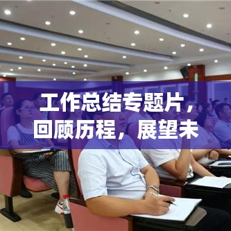 工作总结专题片，回顾历程，展望未来发展之路